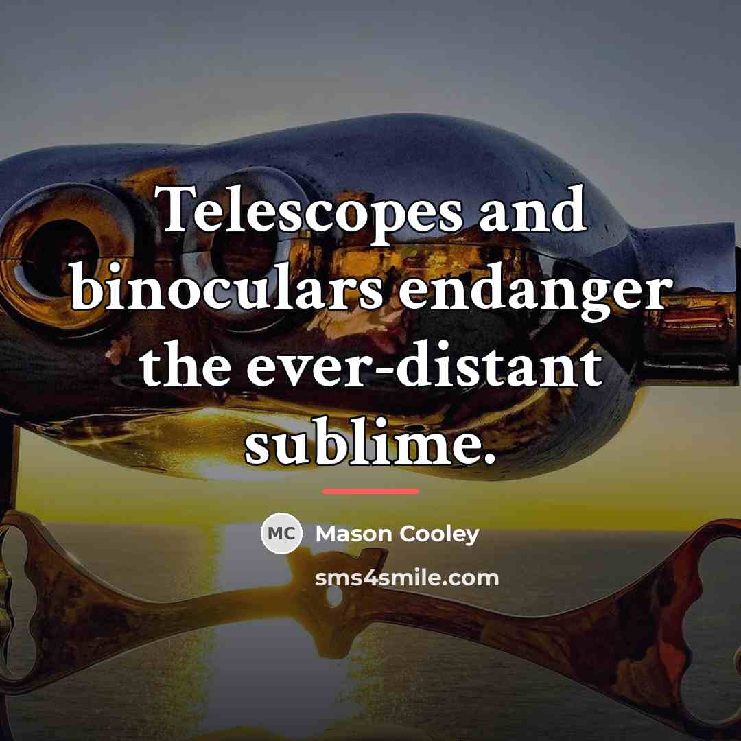 “Telescopes and binoculars endanger the ever-distant sublime.…” quote by Mason Cooley