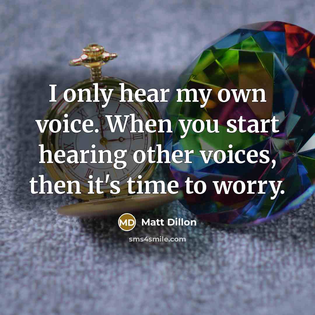 “I only hear my own voice. When you start hearing…” quote by Matt Dillon