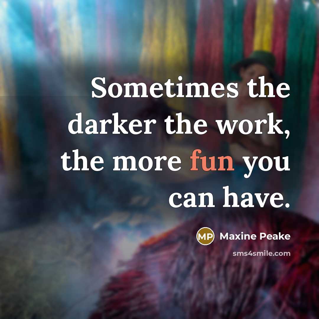 “Sometimes the darker the work, the more fun you can…” quote by Maxine Peake
