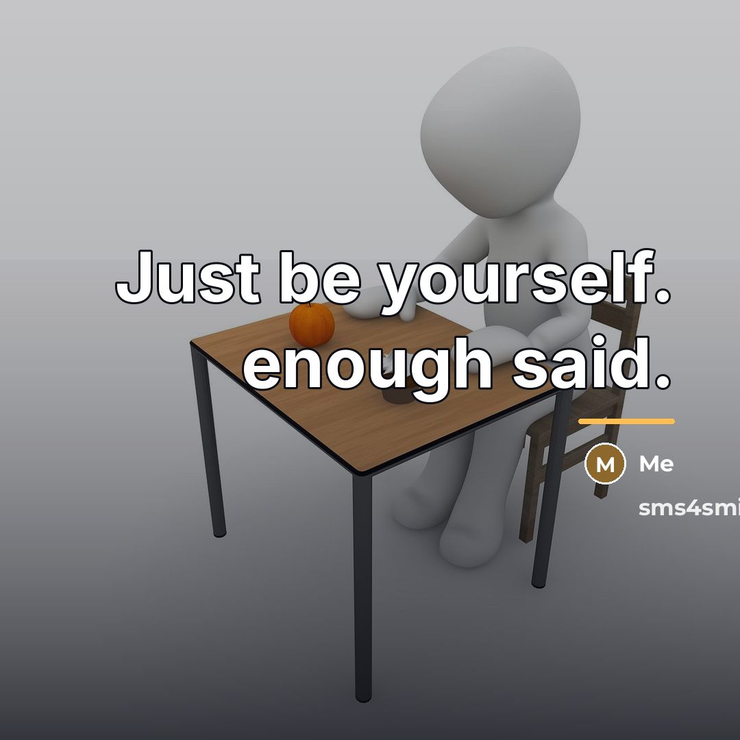 “Just be yourself. enough said.…” quote by Me