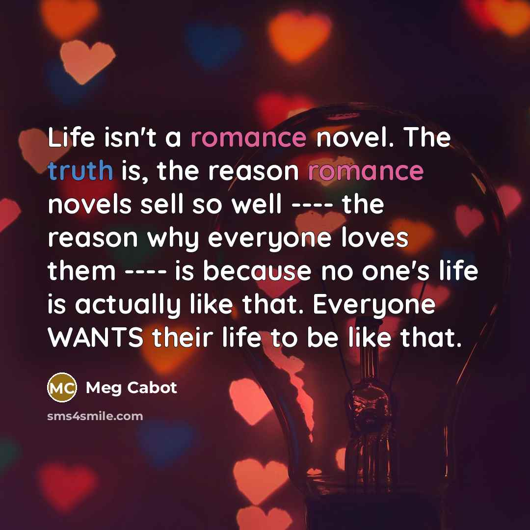 “Life isn't a romance novel. The truth is, the reason…” quote by Meg Cabot
