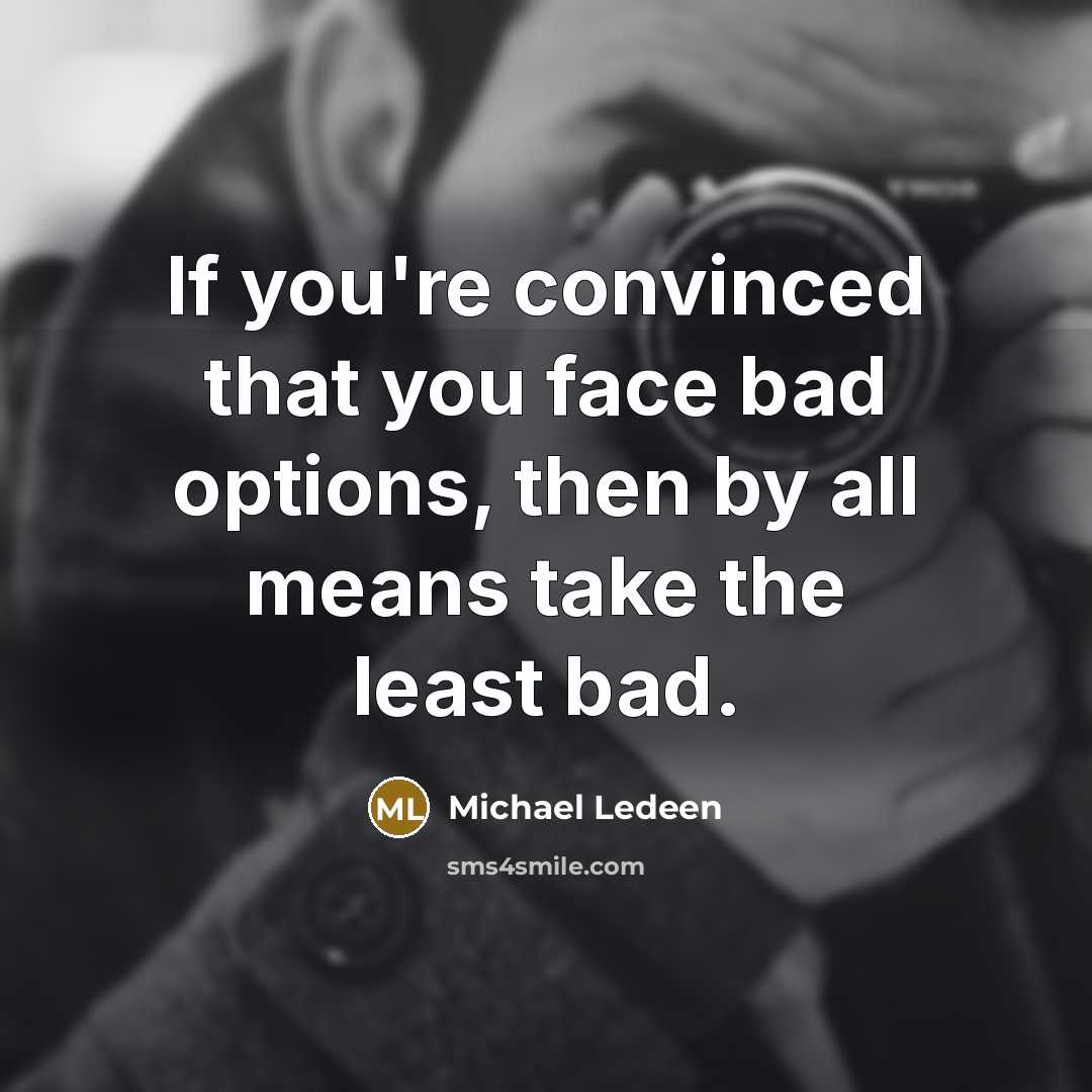 “If you're convinced that you face bad options, then by…” quote by Michael Ledeen