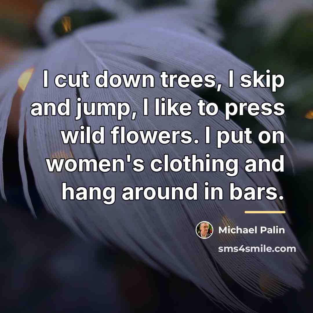 “I cut down trees, I skip and jump, I like…” quote by Michael Palin