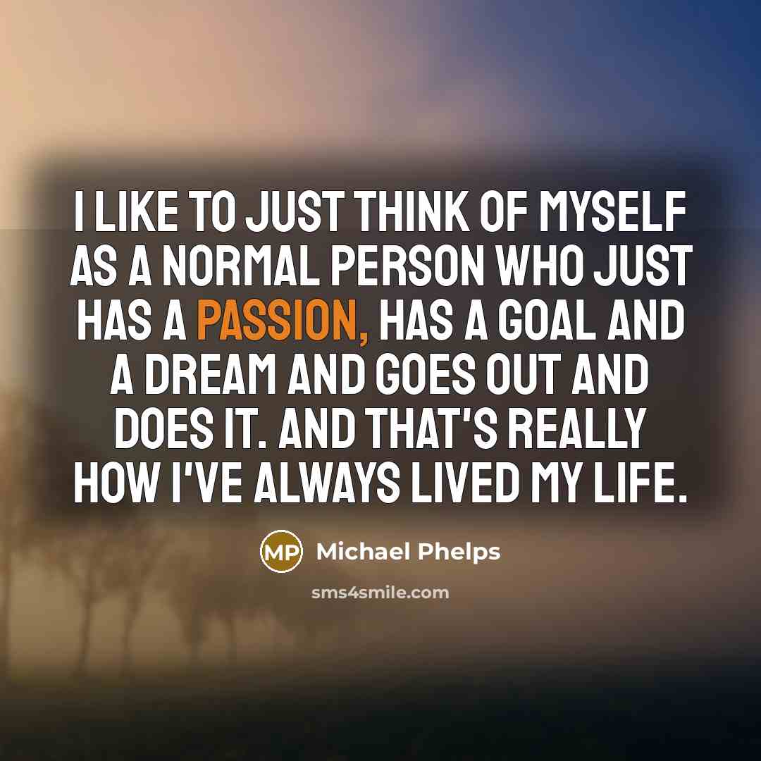 “I like to just think of myself as a normal…” quote by Michael Phelps