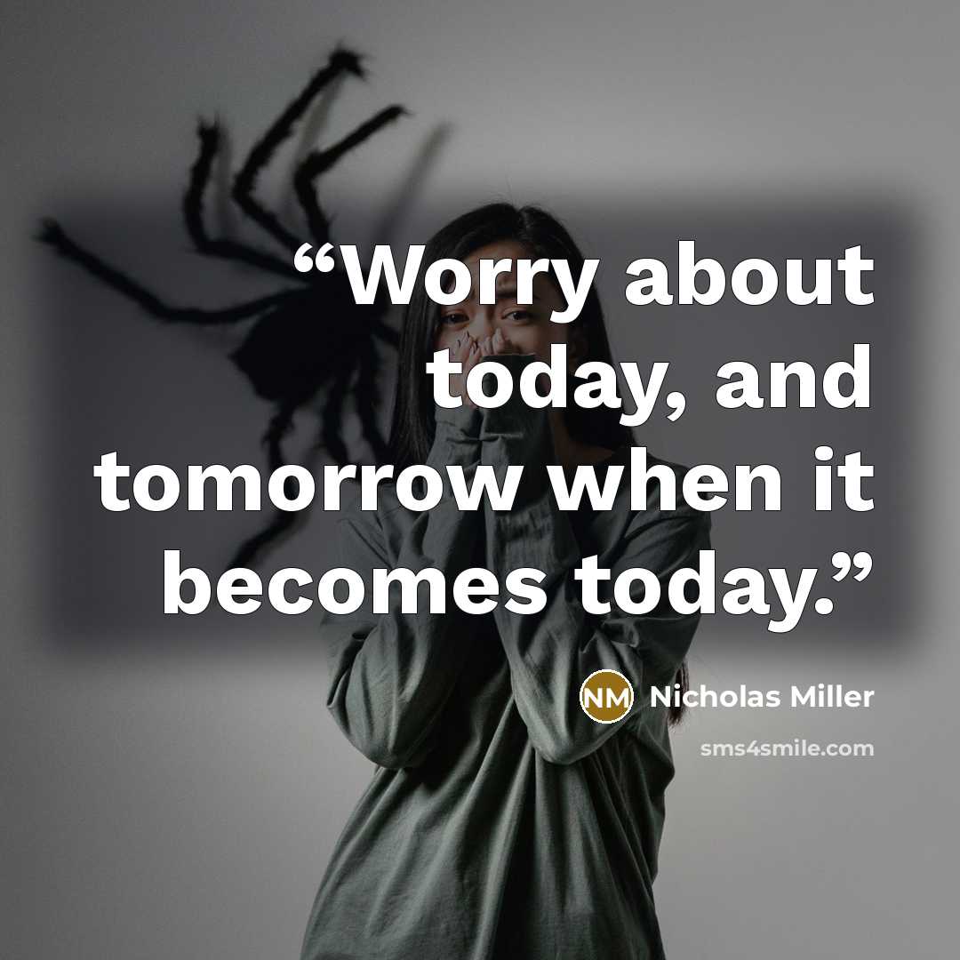 “Worry about today, and tomorrow when it becomes today.” quote by Nicholas Miller
