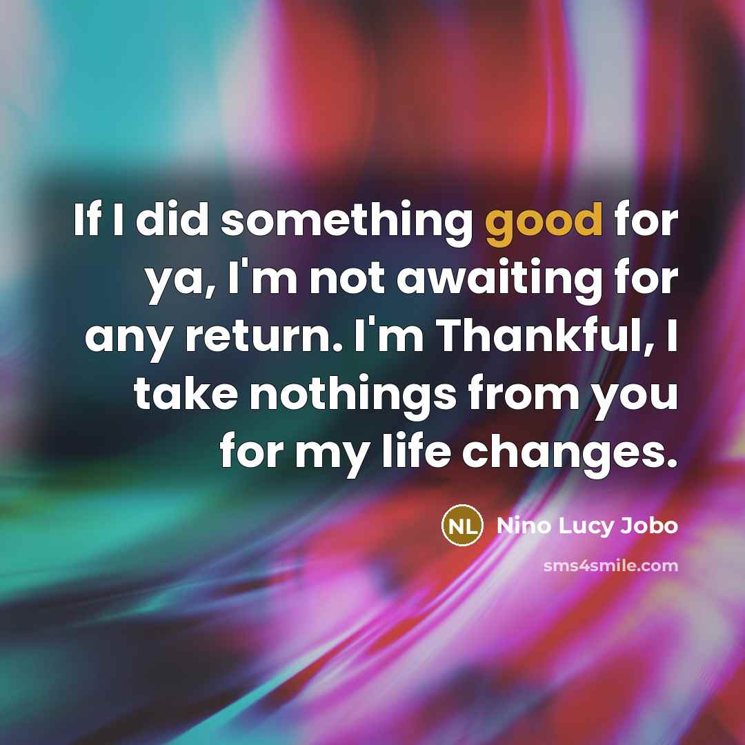 “If I did something good for ya, I'm not awaiting…” quote by Nino Lucy Jobo