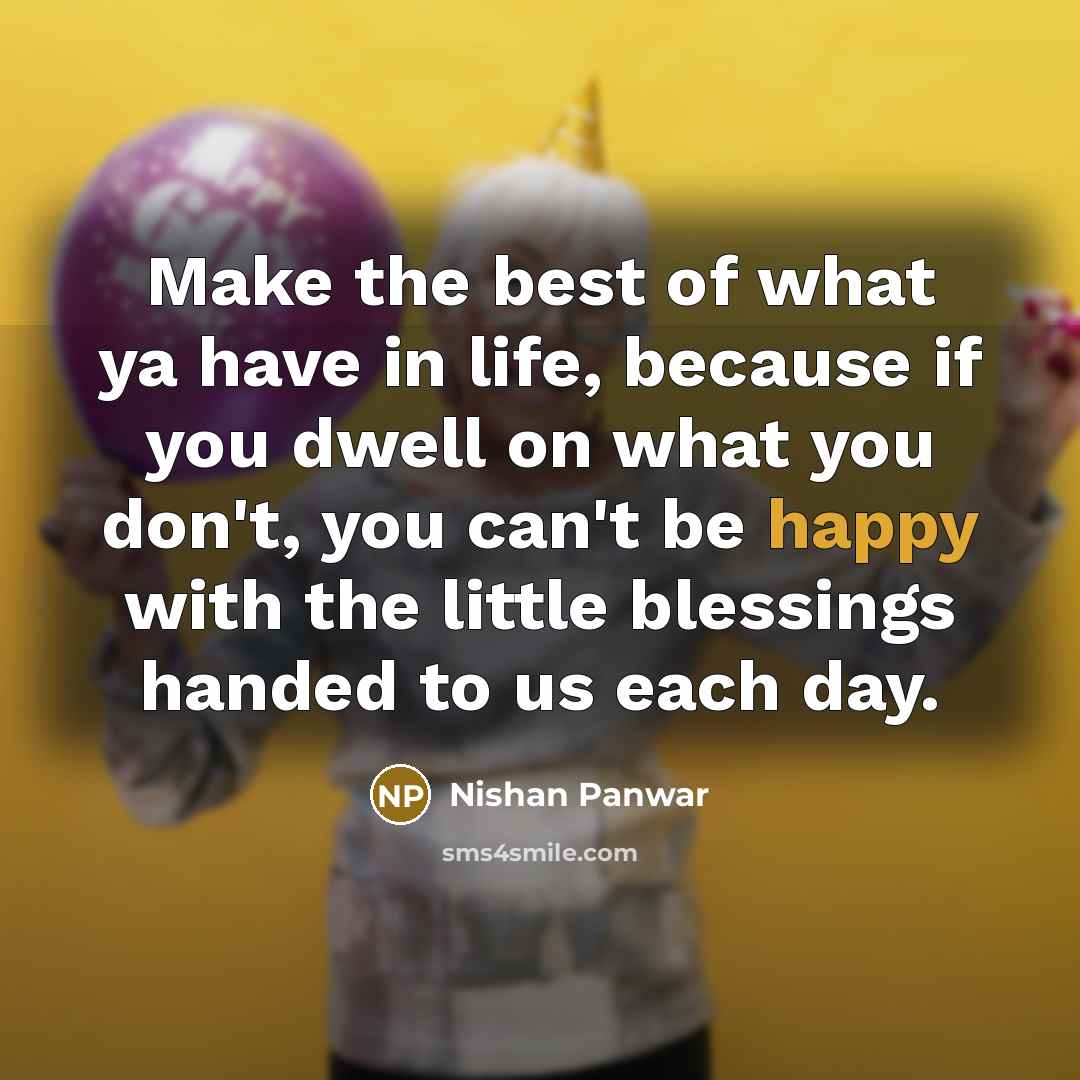 “Make the best of what ya have in life, because…” quote by Nishan Panwar