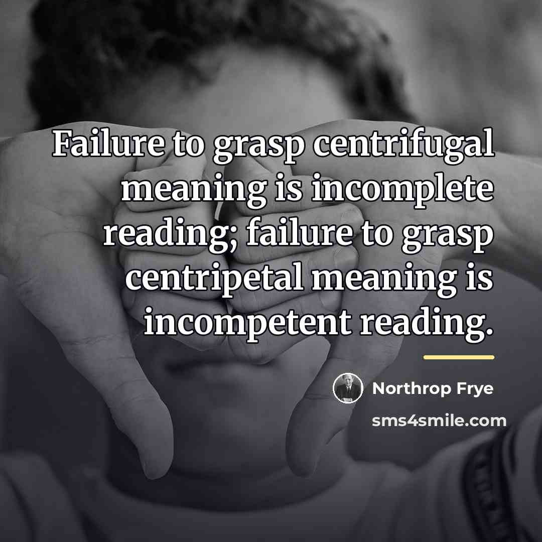 “Failure to grasp centrifugal meaning is incomplete reading; failure to…” quote by Northrop Frye