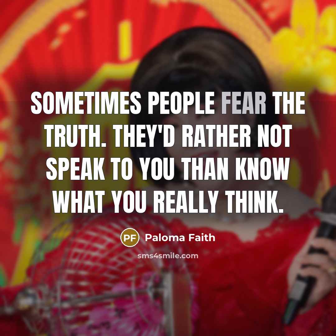 “Sometimes people fear the truth. They'd rather not speak to…” quote by Paloma Faith