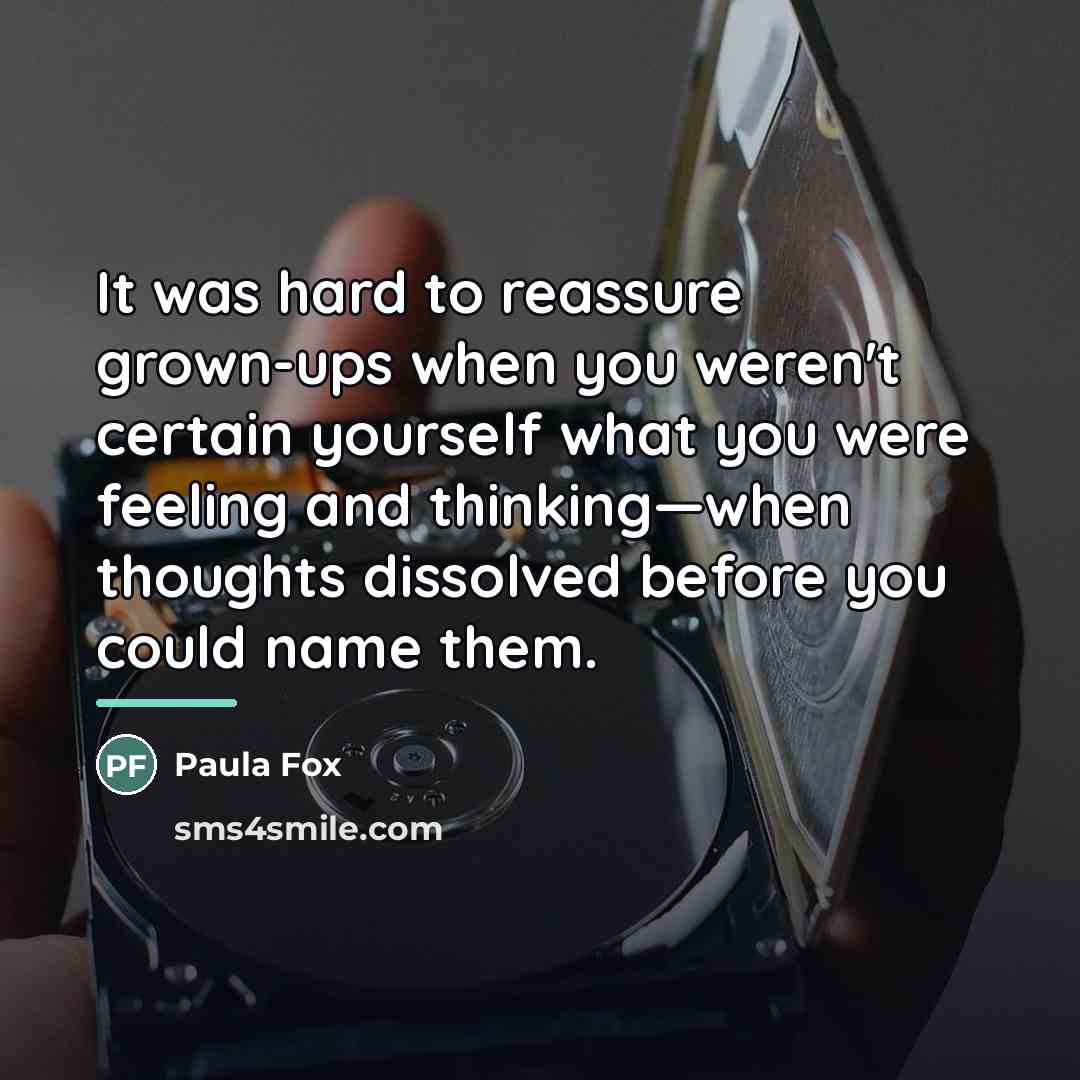 “It was hard to reassure grown-ups when you weren't certain…” quote by Paula Fox