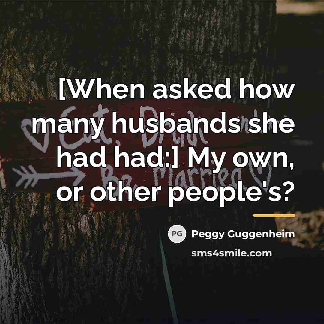 “[When asked how many husbands she had had:] My own,…” quote by Peggy Guggenheim