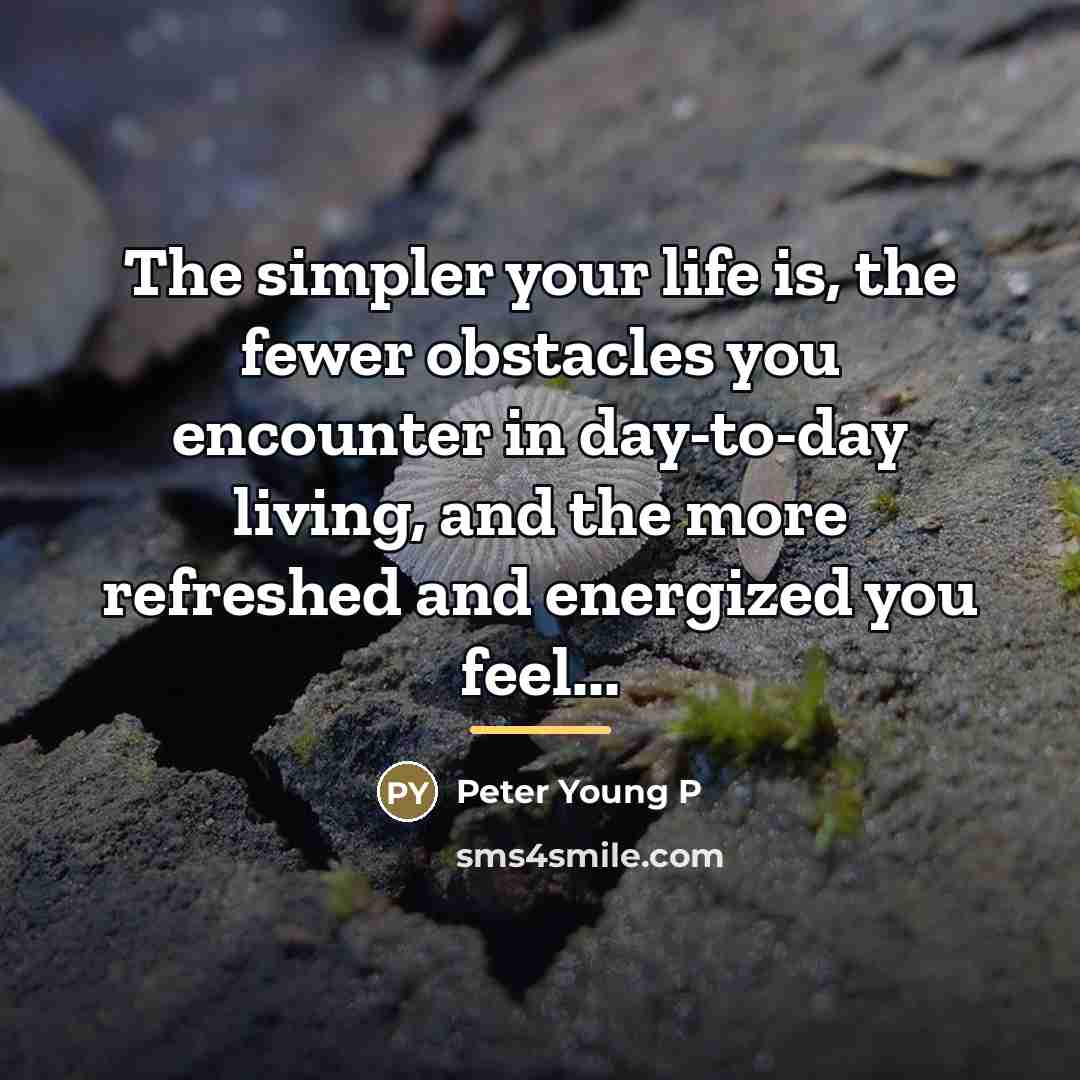 “The simpler your life is, the fewer obstacles you encounter…” quote by Peter Young P