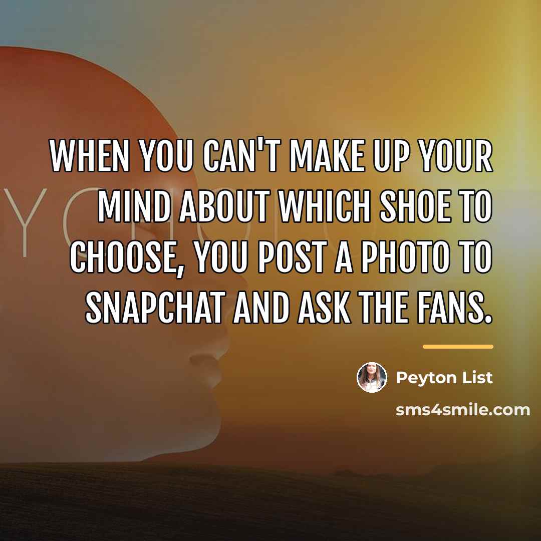 “When you can't make up your mind about which shoe…” quote by Peyton List