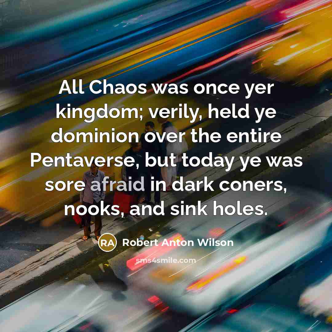 “All Chaos was once yer kingdom; verily, held ye dominion…” quote by Robert Anton Wilson