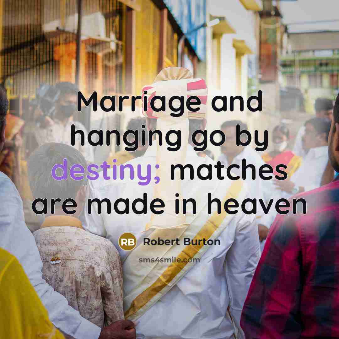 “Marriage and hanging go by destiny; matches are made in…” quote by Robert Burton