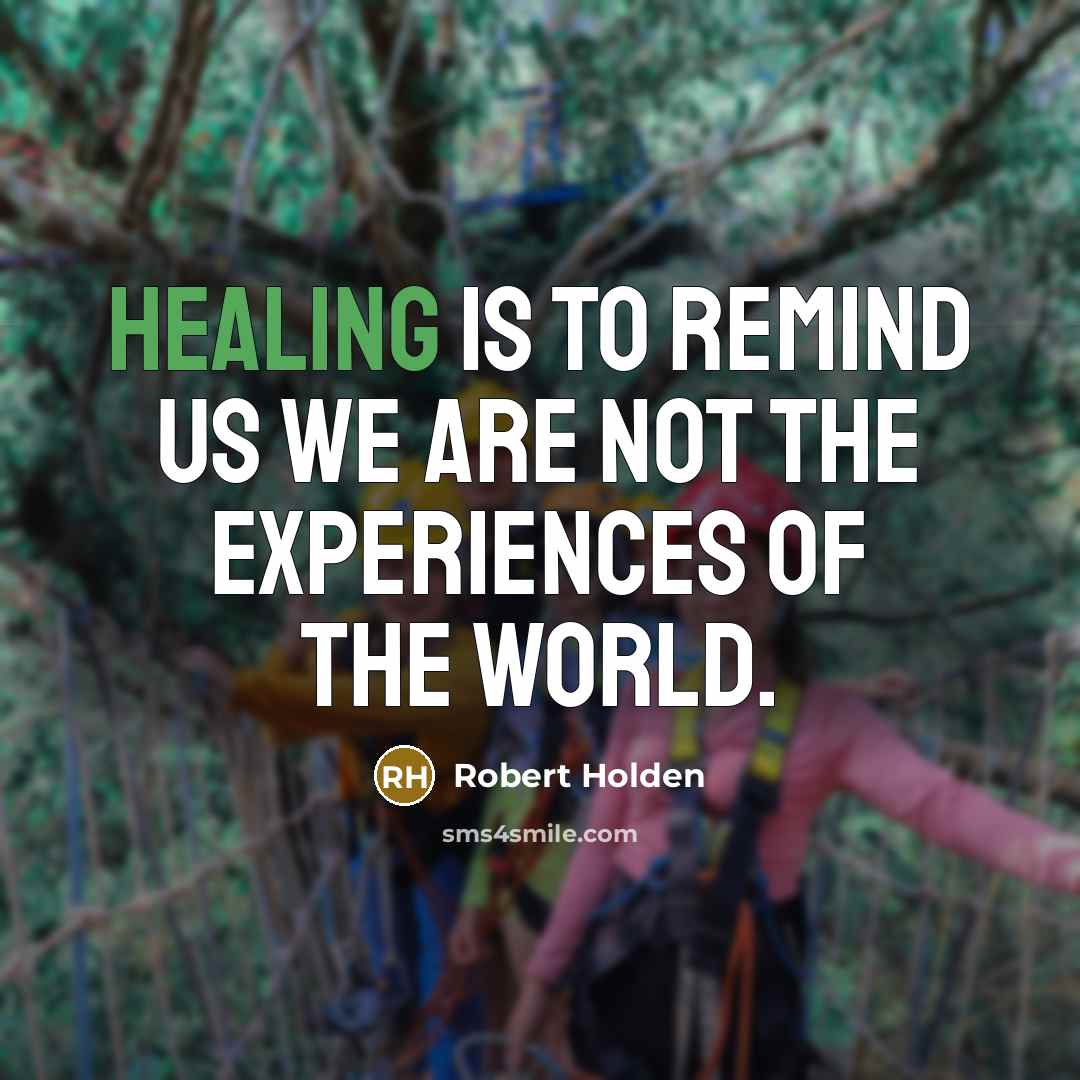 “Healing is to remind us we are not the experiences of the world.” quote by Robert Holden