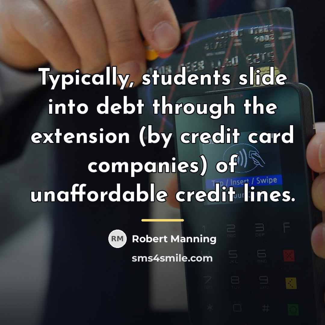 “Typically, students slide into debt through the extension (by credit…” quote by Robert Manning