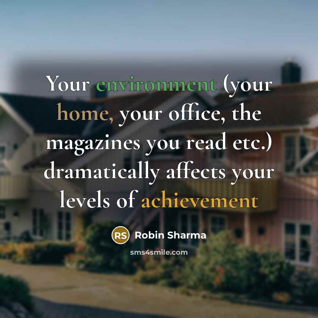 “Your environment (your home, your office, the magazines you read…” quote by Robin Sharma