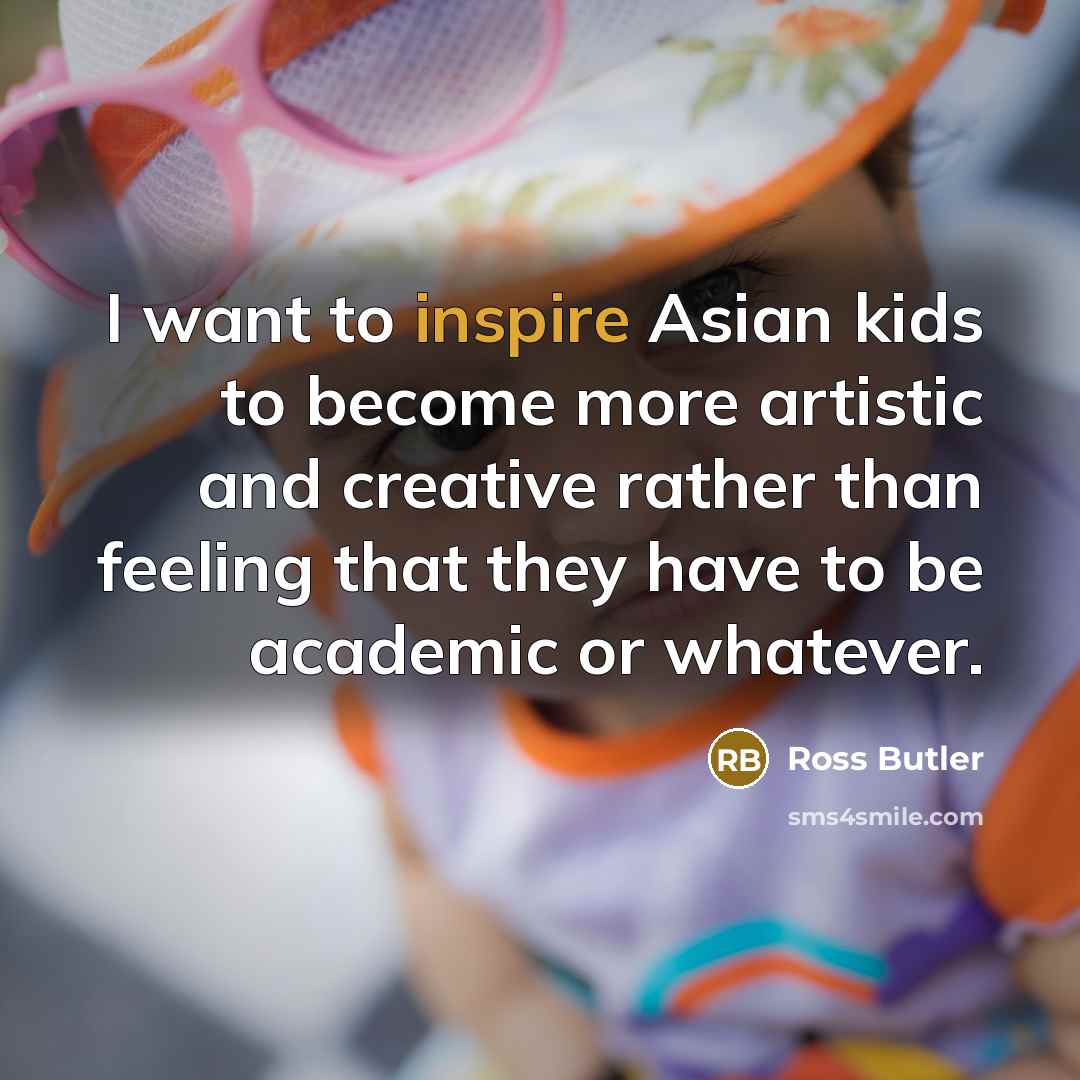 “I want to inspire Asian kids to become more artistic…” quote by Ross Butler
