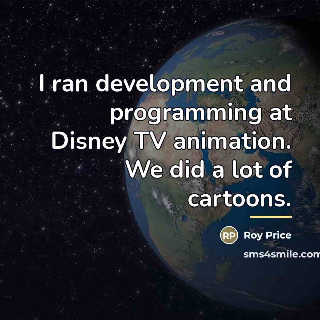 “I ran development and programming at Disney TV animation. We…” quote by Roy Price