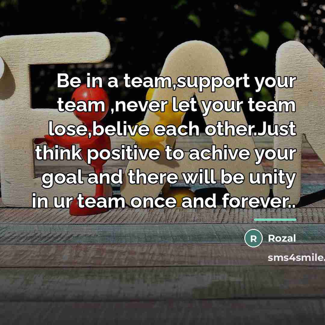 “Be in a team,support your team ,never let your team…” quote by Rozal