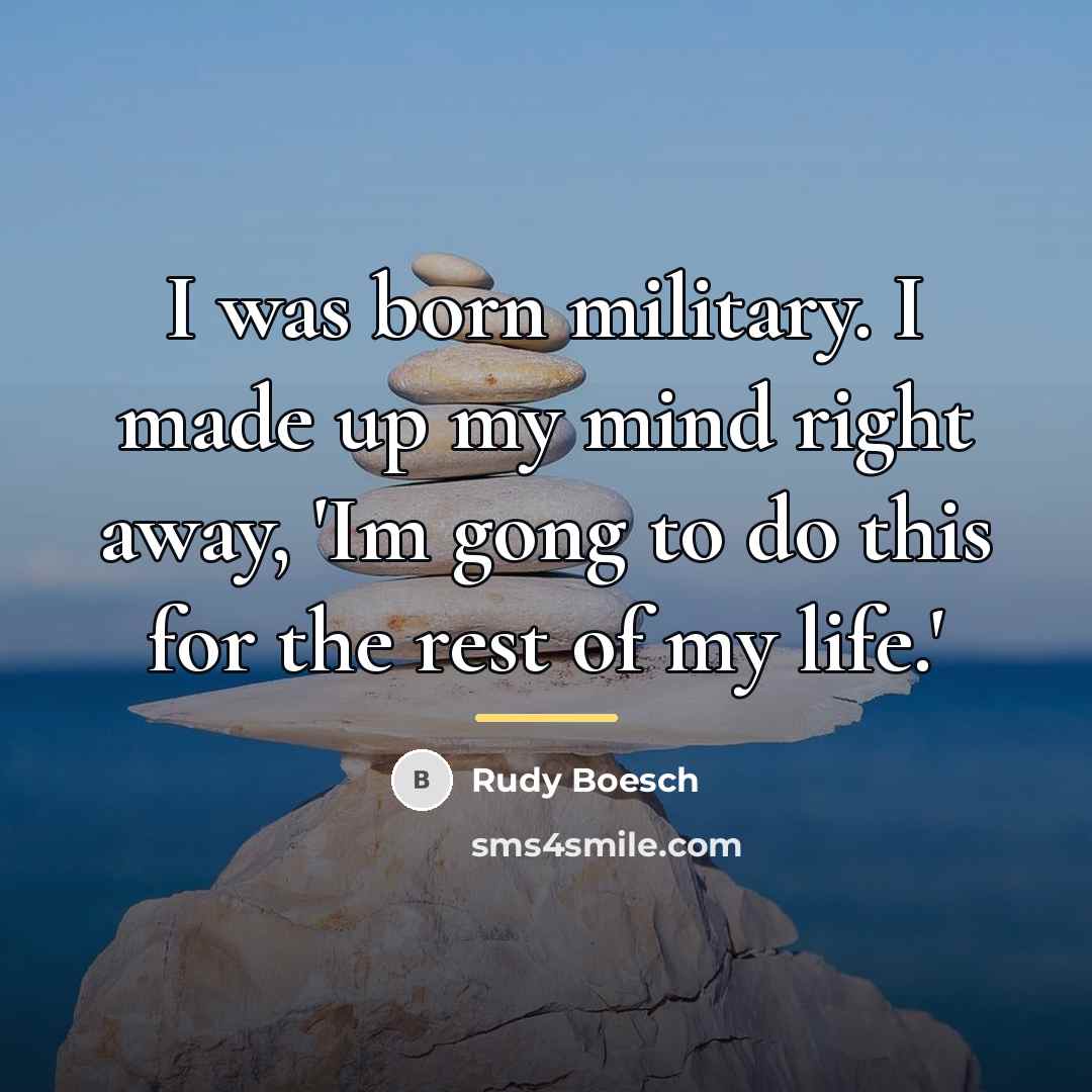 “I was born military. I made up my mind right…” quote by Rudy Boesch