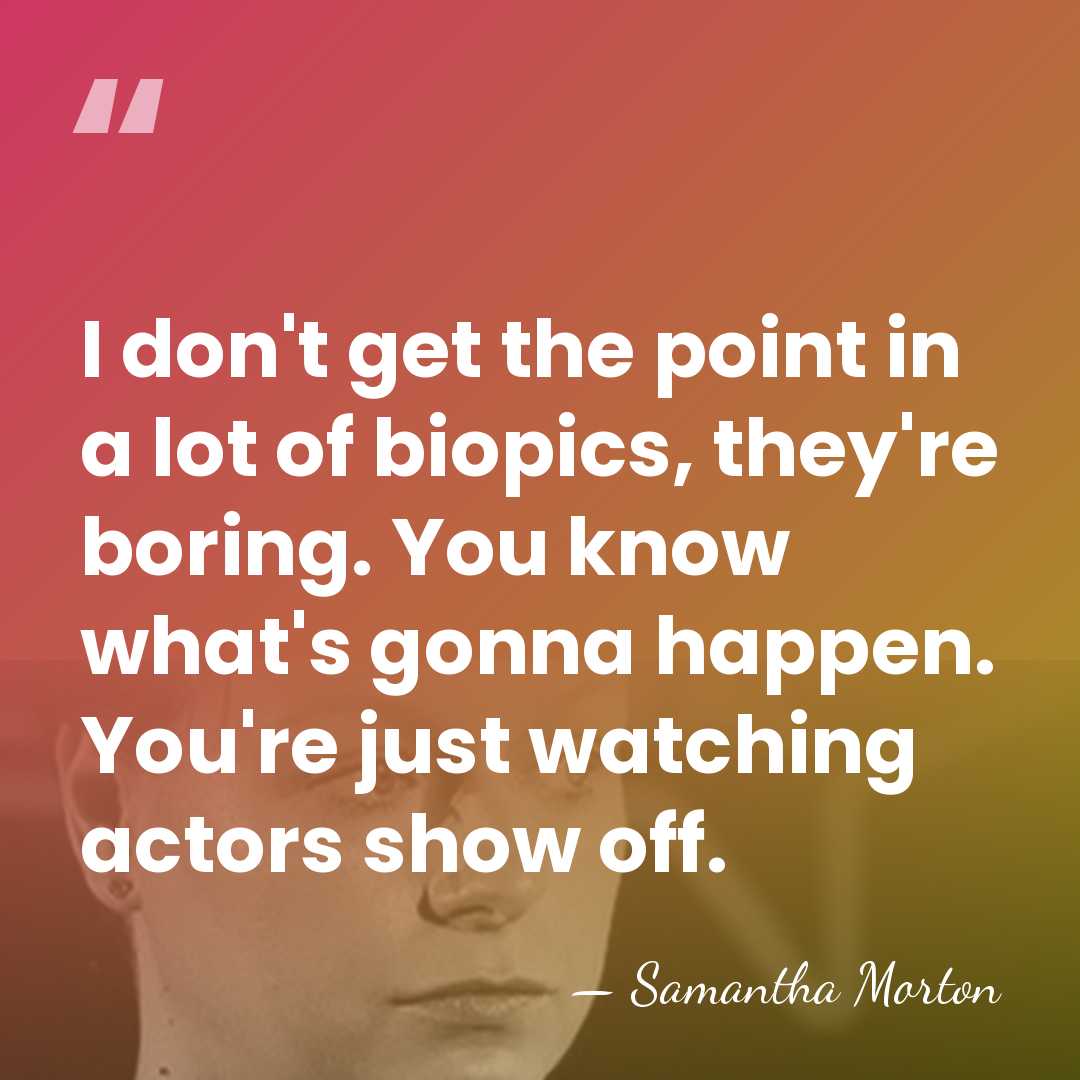 I don't get the point in a lot of biopics, they're boring.&hellip; - Samantha Morton