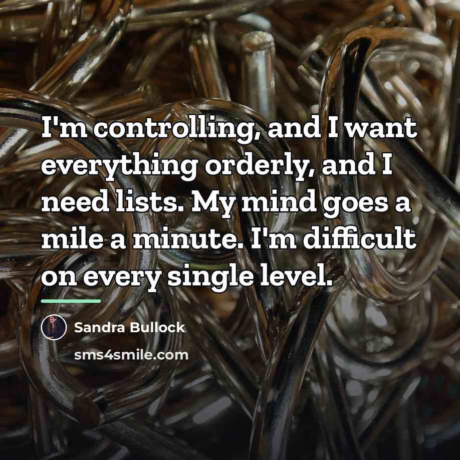 “I'm controlling, and I want everything orderly, and I need…” quote by Sandra Bullock
