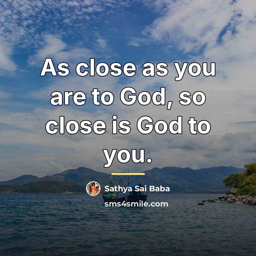 “As close as you are to God, so close is…” quote by Sathya Sai Baba