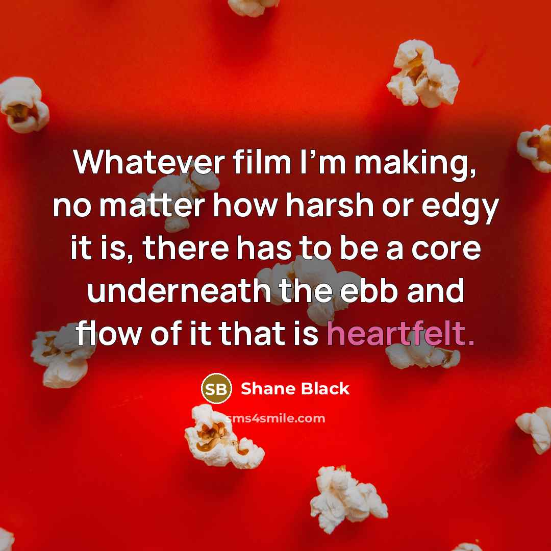 “Whatever film I'm making, no matter how harsh or edgy…” quote by Shane Black
