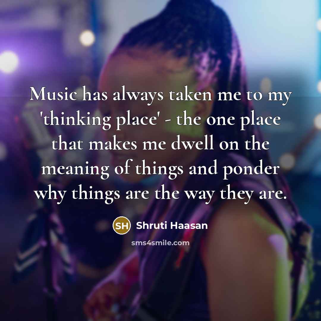 “Music has always taken me to my 'thinking place' -…” quote by Shruti Haasan