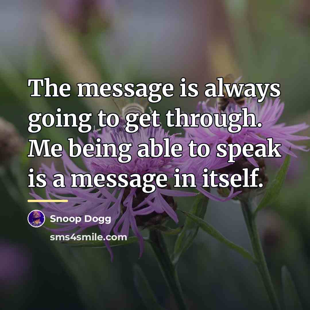 “The message is always going to get through. Me being…” quote by Snoop Dogg