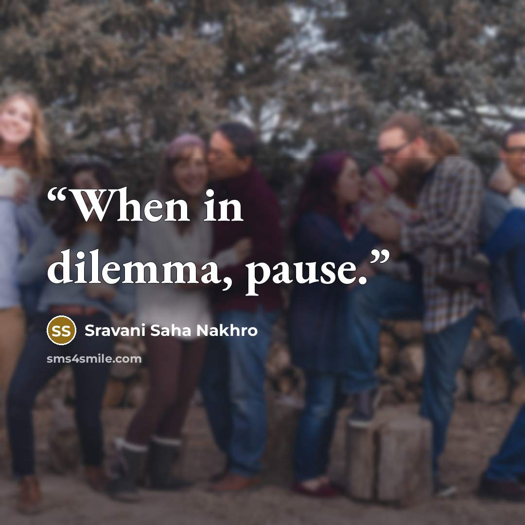 “When in dilemma, pause.” quote by Sravani Saha Nakhro