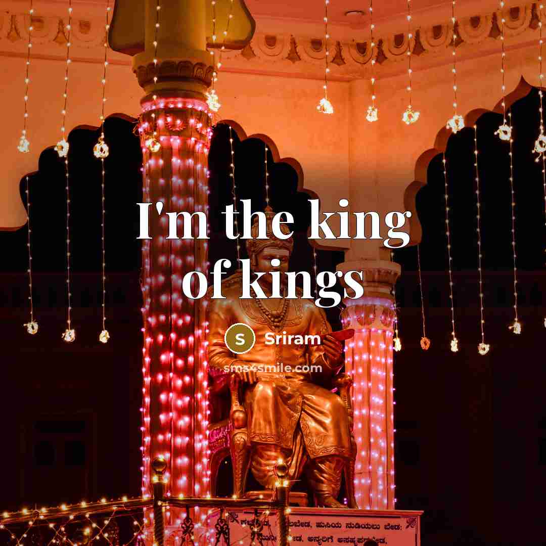 “I'm the king of kings…” quote by Sriram