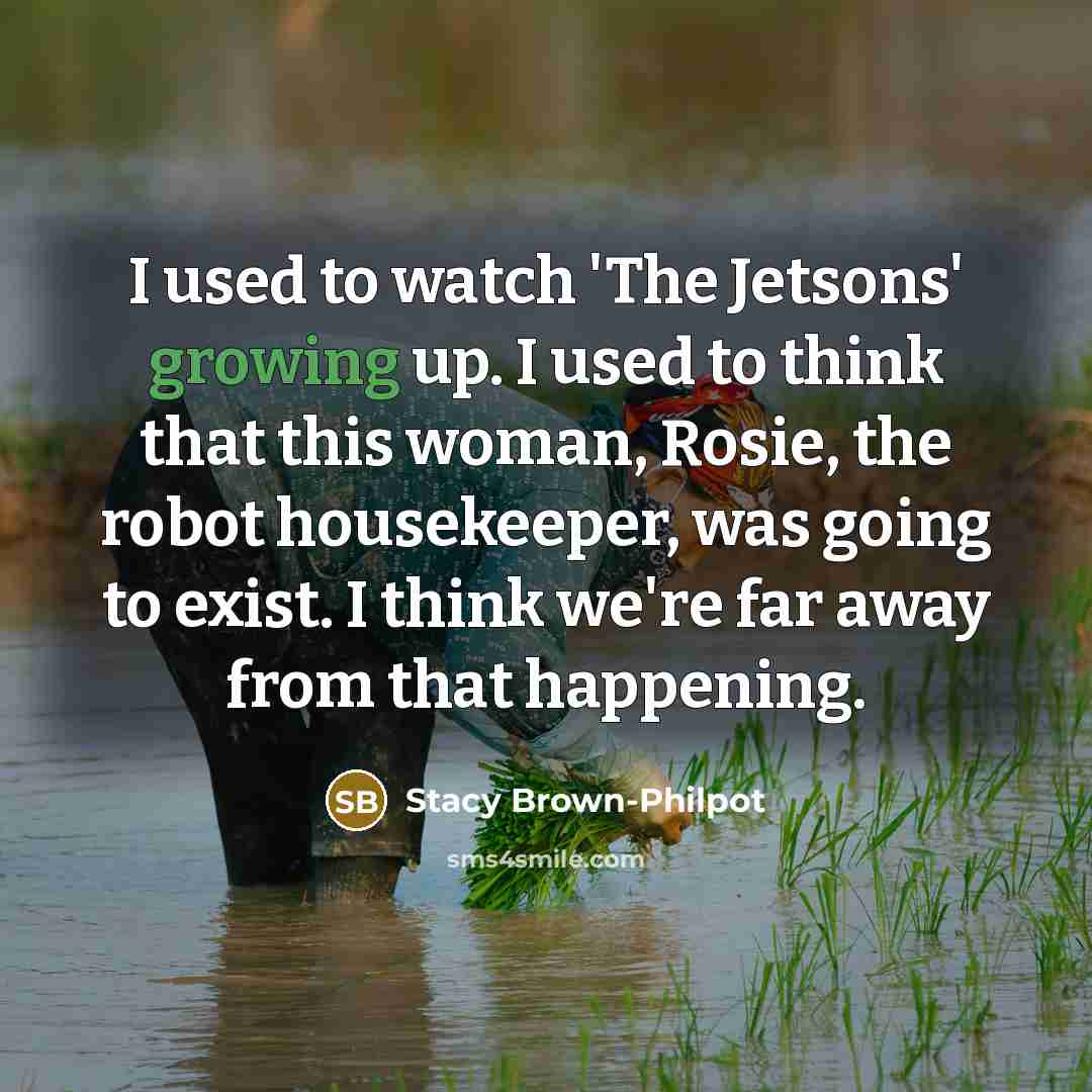 “I used to watch 'The Jetsons' growing up. I used…” quote by Stacy Brown-Philpot