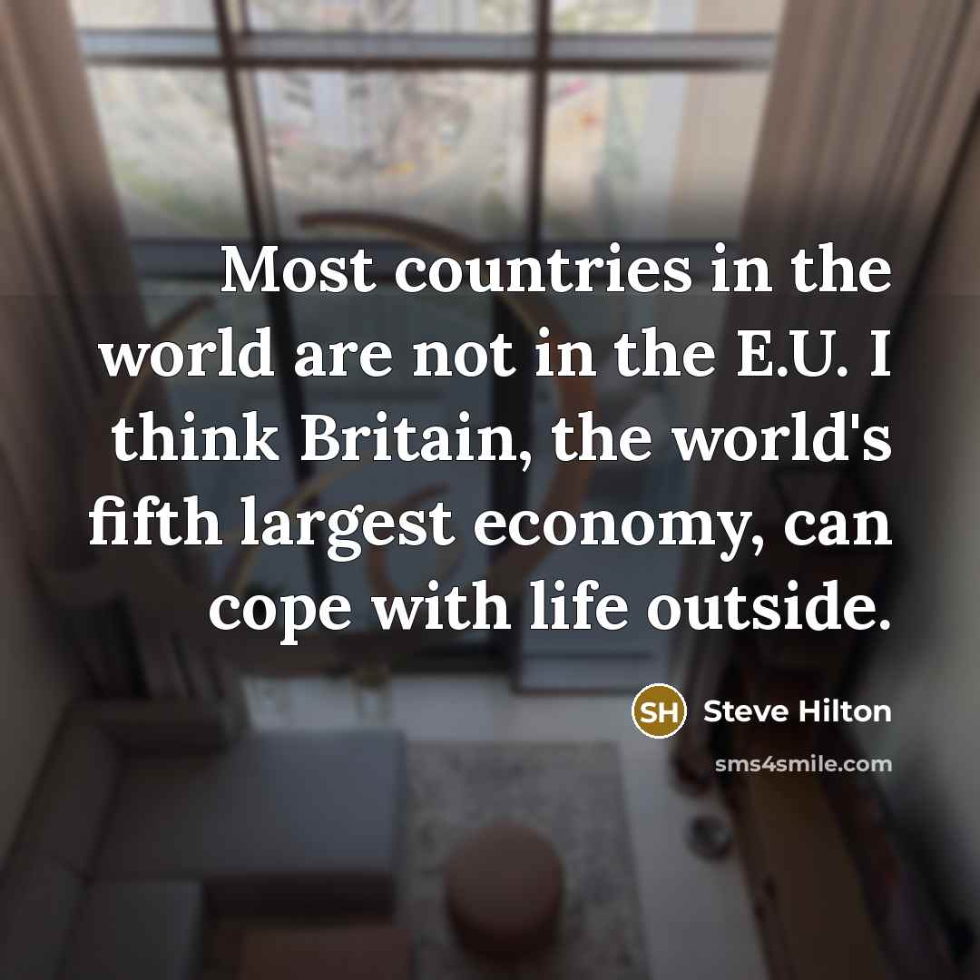 “Most countries in the world are not in the E.U.…” quote by Steve Hilton