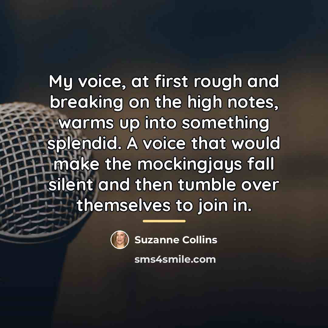 “My voice, at first rough and breaking on the high…” quote by Suzanne Collins