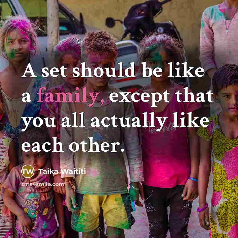“A set should be like a family, except that you…” quote by Taika Waititi