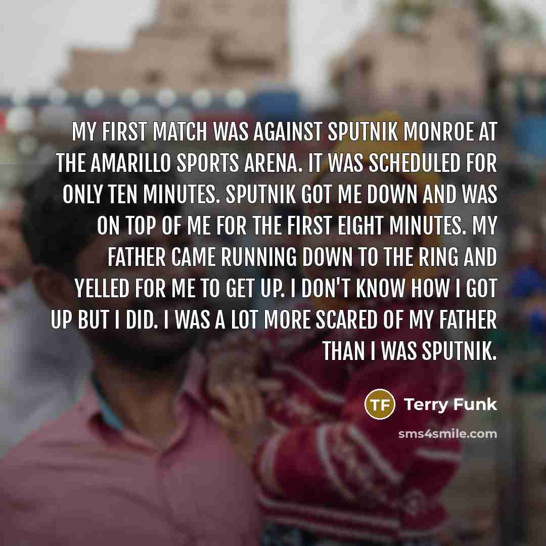 “My first match was against Sputnik Monroe at the Amarillo…” quote by Terry Funk