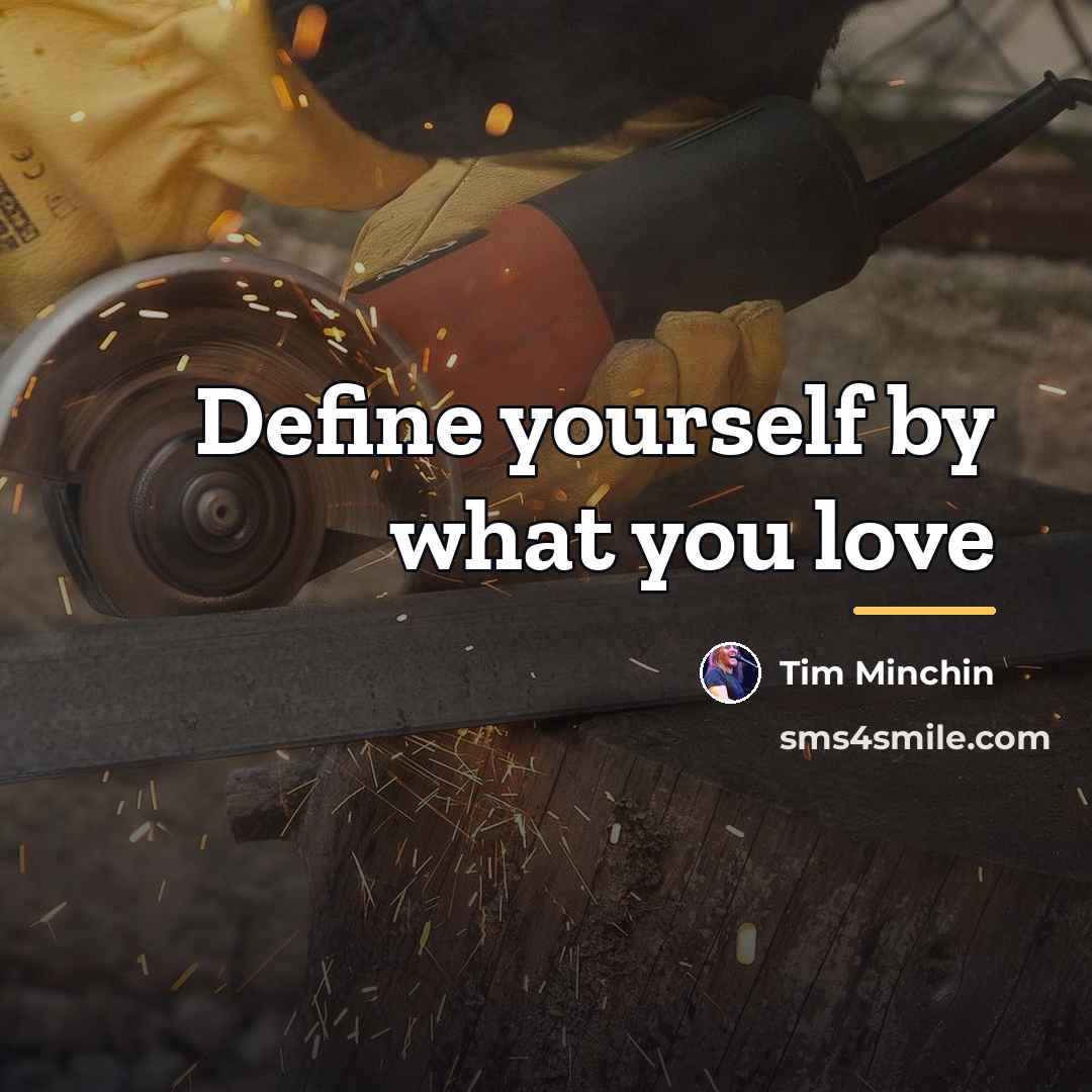 “Define yourself by what you love…” quote by Tim Minchin