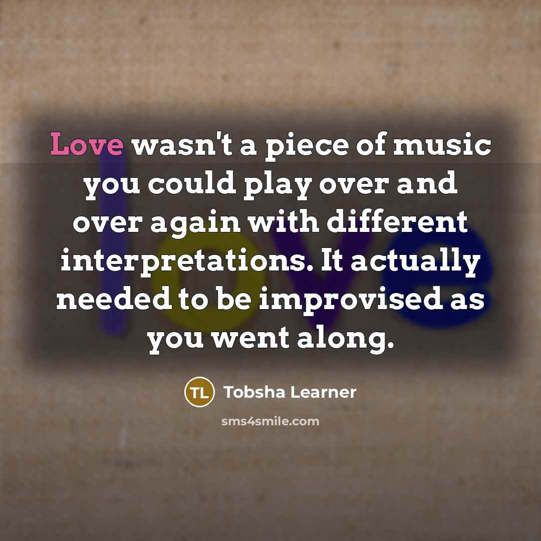 “Love wasn't a piece of music you could play over…” quote by Tobsha Learner