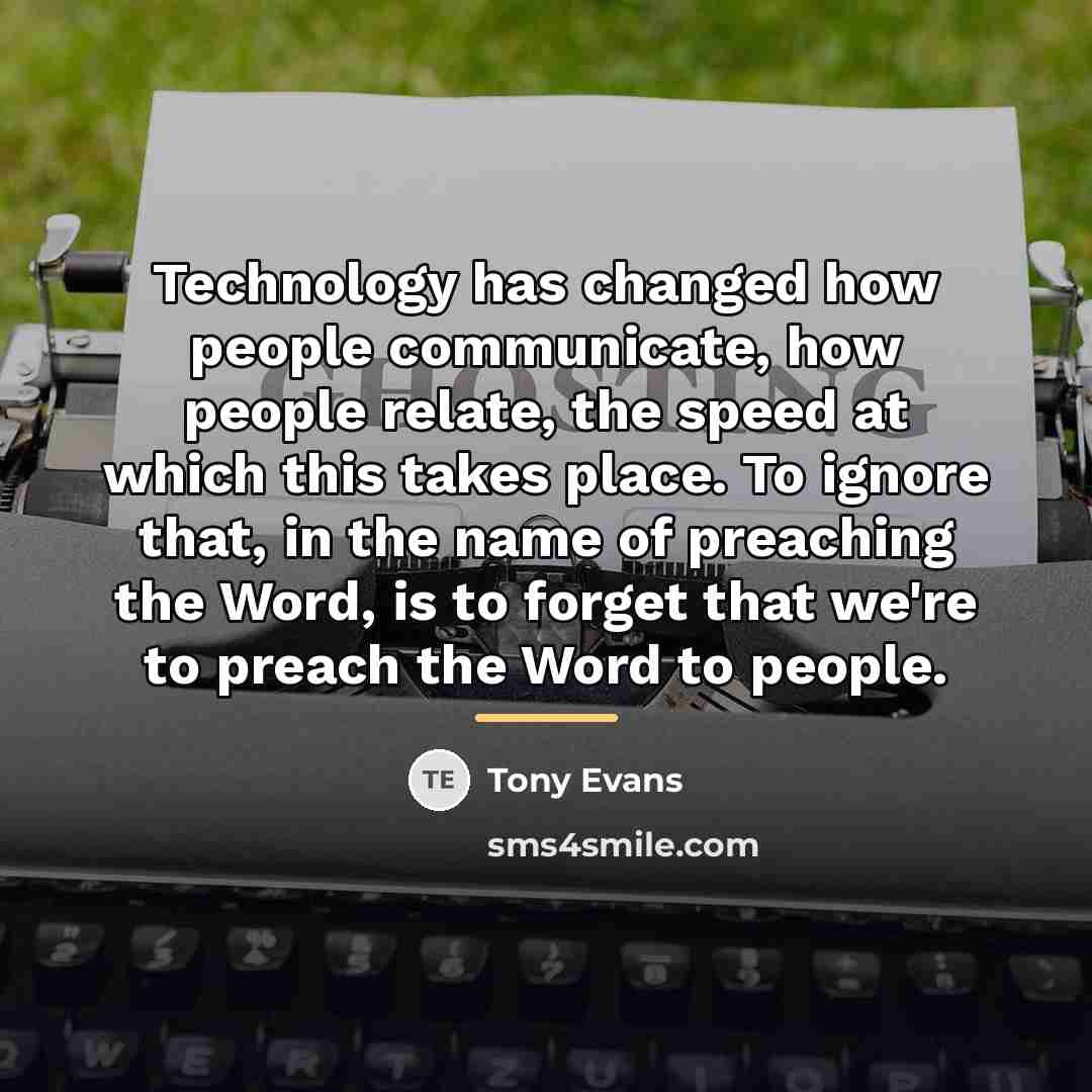 “Technology has changed how people communicate, how people relate, the…” quote by Tony Evans