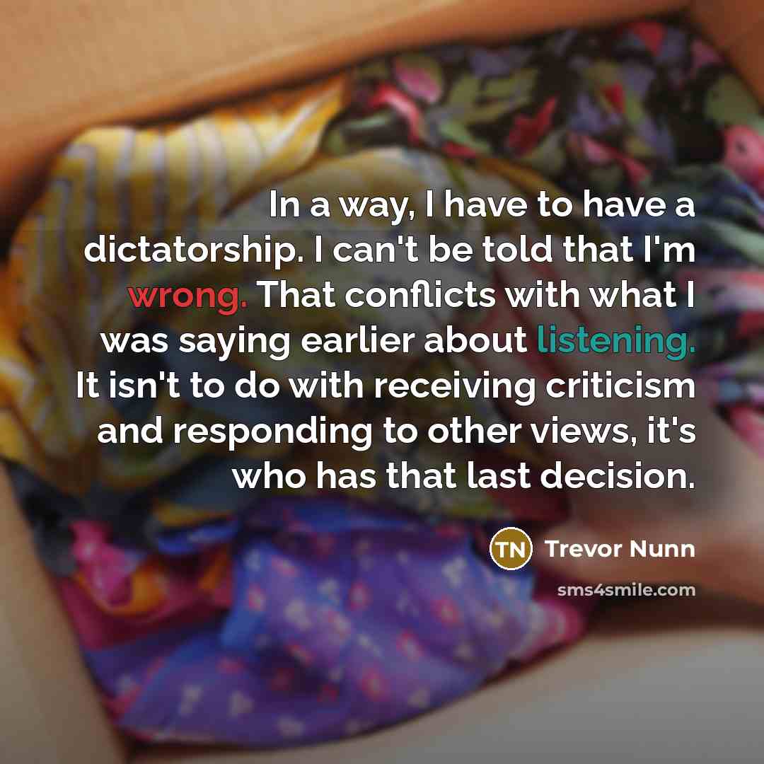 “In a way, I have to have a dictatorship. I…” quote by Trevor Nunn
