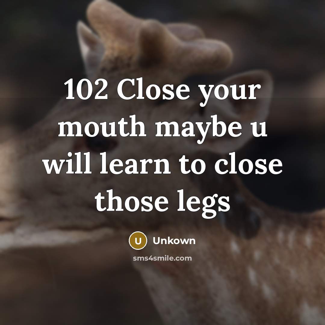 “102 Close your mouth maybe u will learn to close…” quote by Unkown
