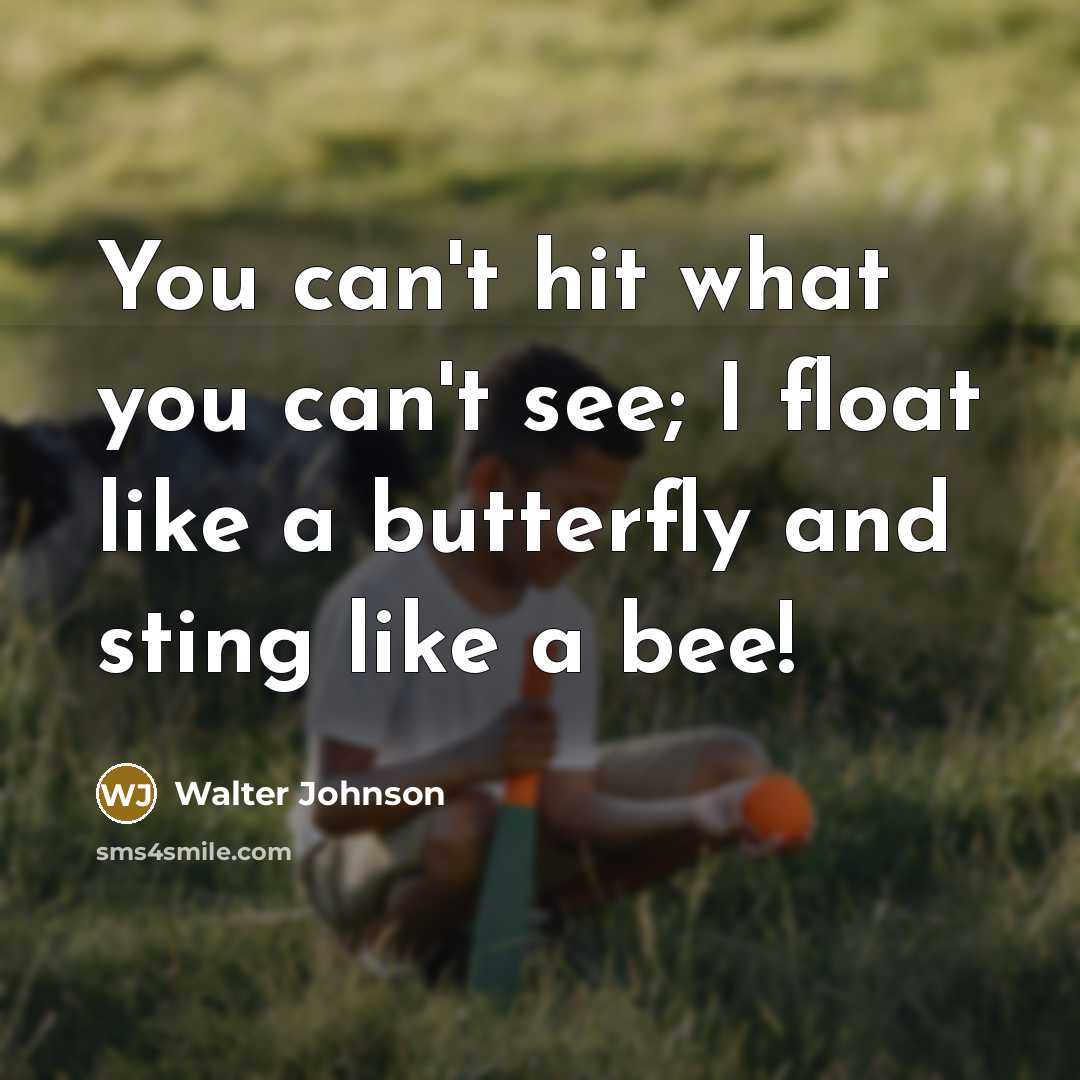 “You can't hit what you can't see; I float like…” quote by Walter Johnson