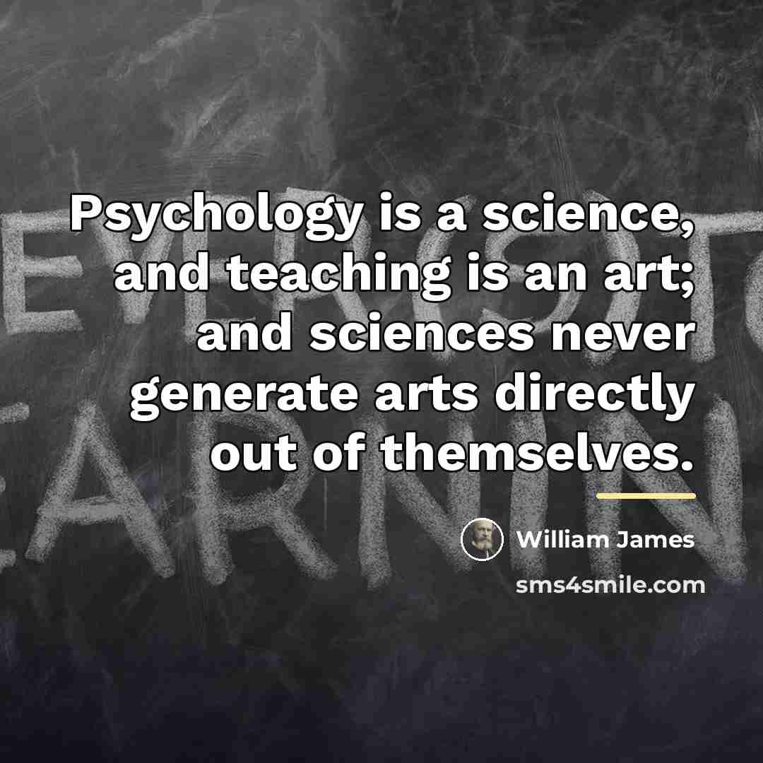 “Psychology is a science, and teaching is an art; and…” quote by William James