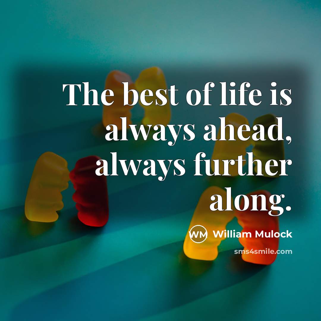 “The best of life is always ahead, always further along.…” quote by William Mulock