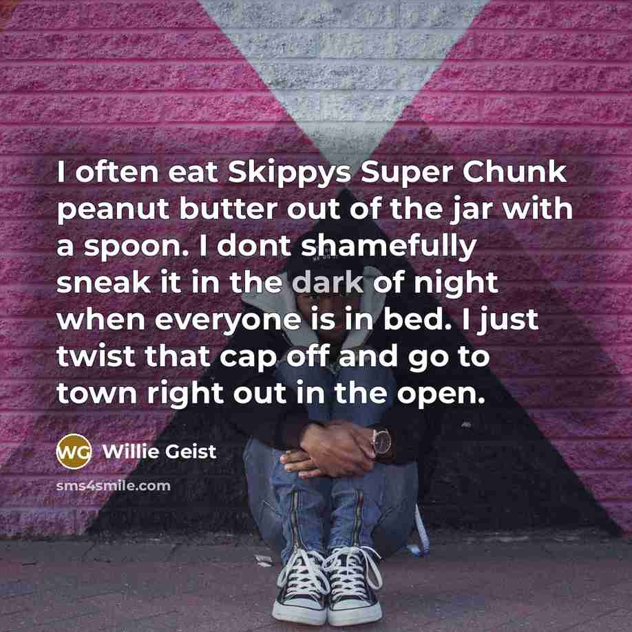 “I often eat Skippys Super Chunk peanut butter out of…” quote by Willie Geist