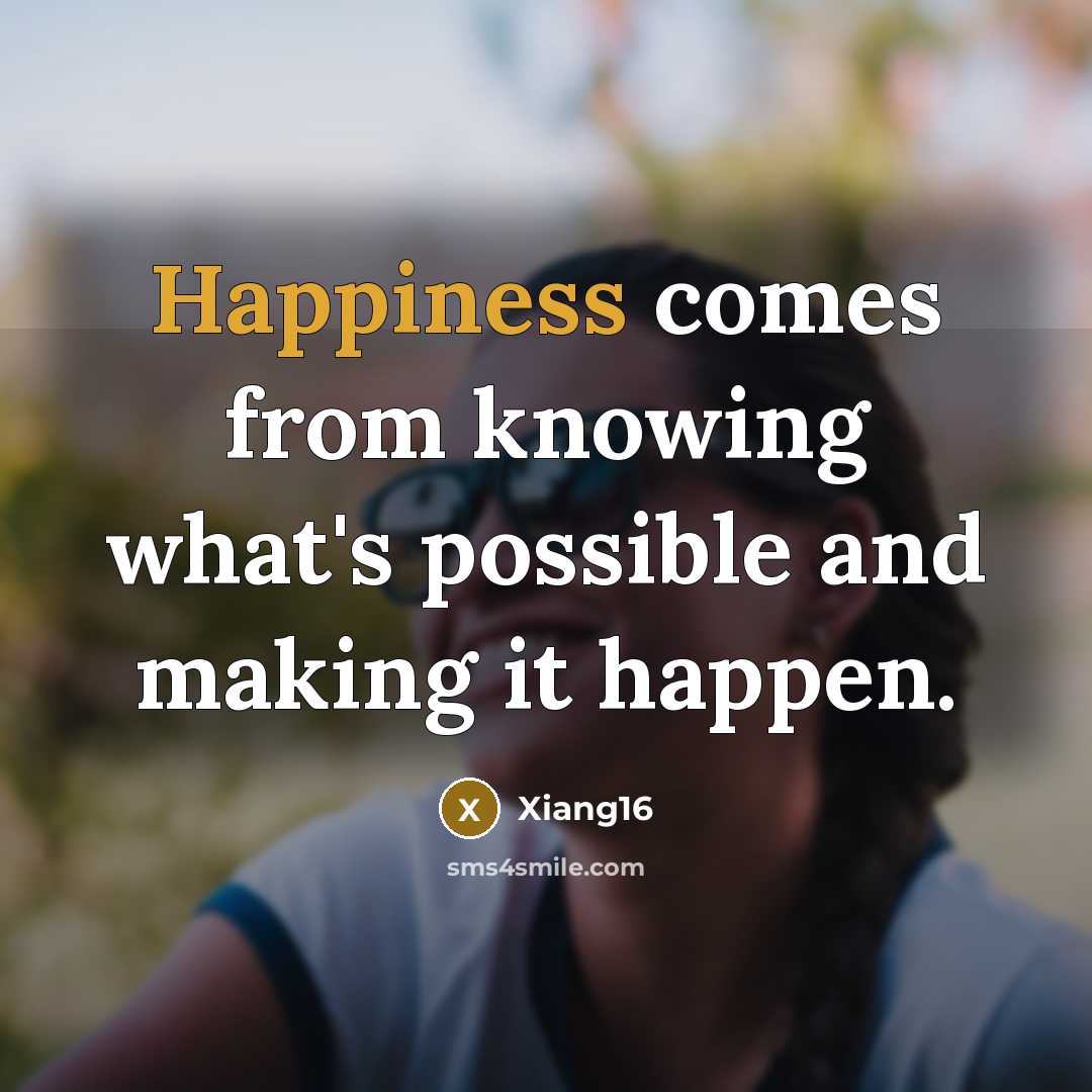 “Happiness comes from knowing what's possible and making it happen.…” quote by Xiang16