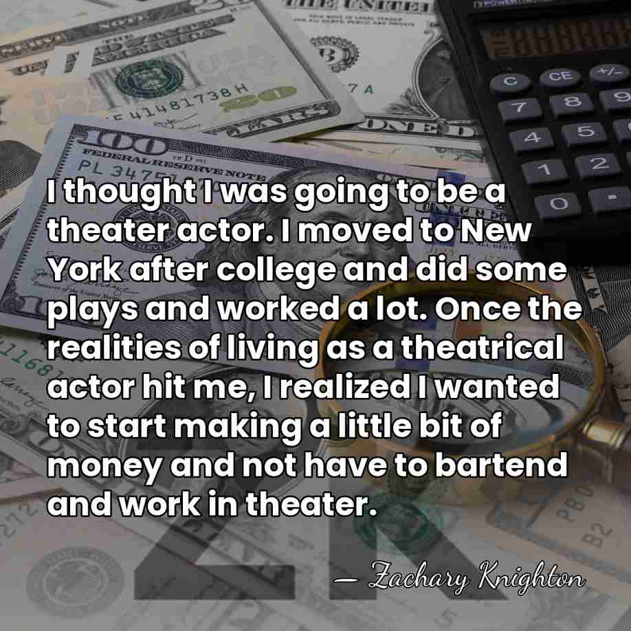 I thought I was going to be a theater actor. I moved&hellip; - Zachary Knighton